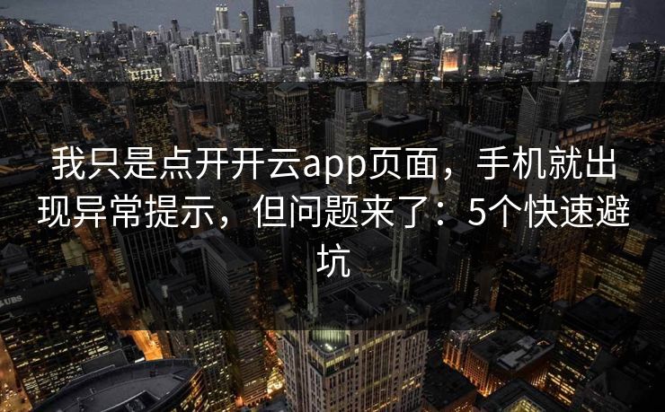 我只是点开开云app页面，手机就出现异常提示，但问题来了：5个快速避坑